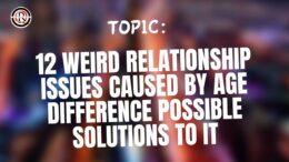 12 Weird Relationship Issues caused by age difference possible solutions to it