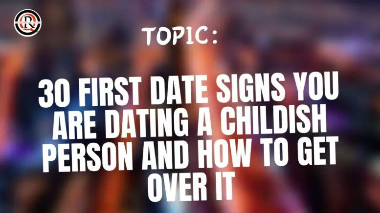 30 first date signs you are dating a childish person and how to get over it