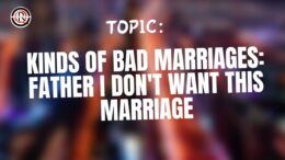 Kinds Of Bad Marriages: Father I don't Want This Marriage