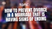 How To Prevent Divorce In A Marriage That Is Having Signs Of Ending