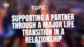 Supporting a partner through a major life transition in a relationship