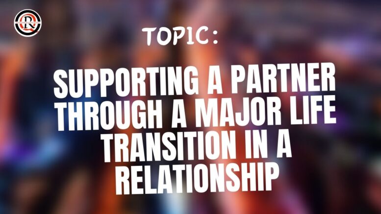 Supporting a partner through a major life transition in a relationship