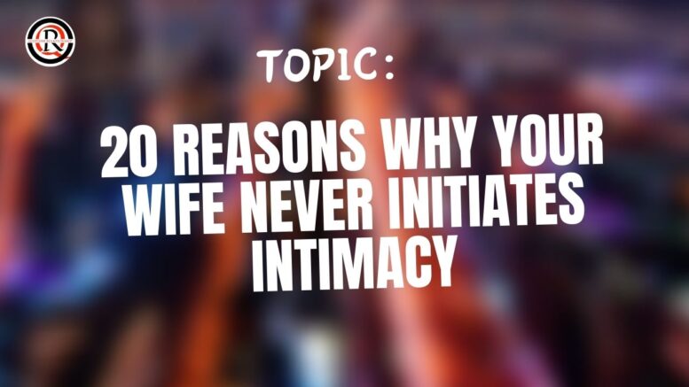 20 Reasons why your wife never initiates intimacy