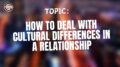 How to deal with cultural differences in a relationship