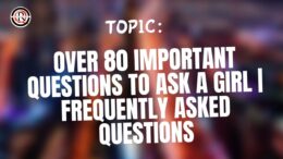 Over 80 Important Questions To Ask A Girl Frequently Asked Questions