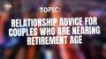 Relationship advice for couples who are nearing retirement age