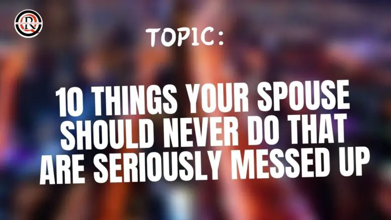 10 Things Your Spouse Should Never Do That Are Seriously Messed Up