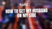 How To Get My Husband On My Side