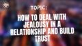 How to deal with jealousy in a relationship and build trust