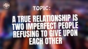 A True Relationship Is Two Imperfect People Refusing To Give Upon Each Other