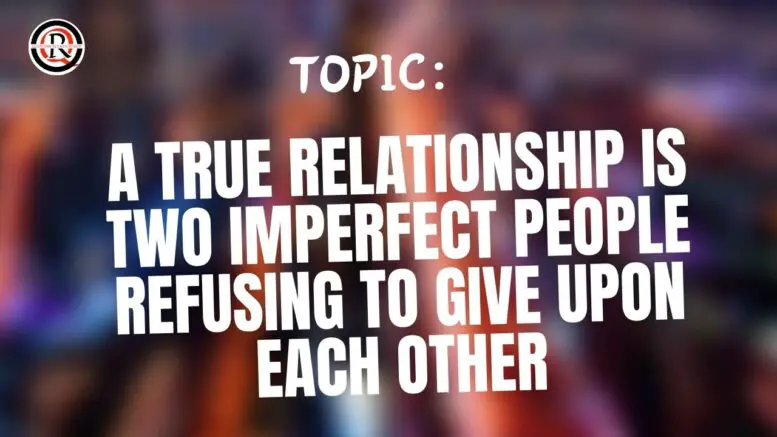 A True Relationship Is Two Imperfect People Refusing To Give Upon Each Other