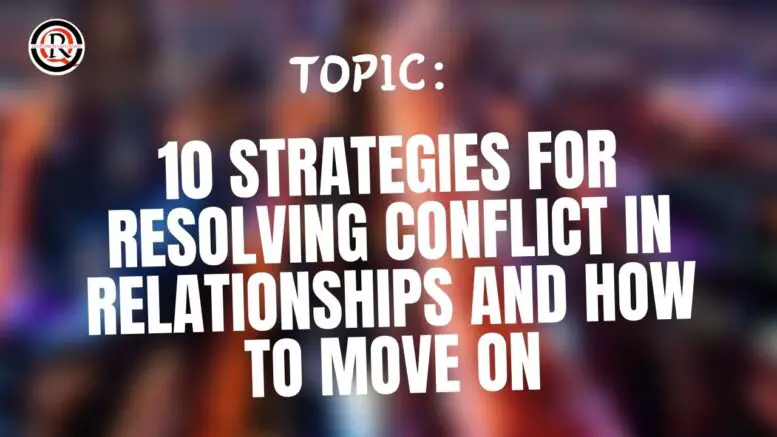 10 Strategies for Resolving Conflict in Relationships And How To Move On