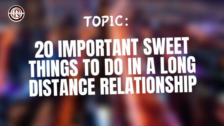 20 Important sweet things to do in a long distance relationship