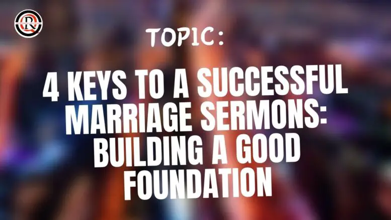 4 Keys To A Successful Marriage Sermons: Building A Good Foundation