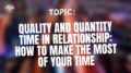 Quality Time and Quantity Time In Relationship How to Make the Most of Your Time