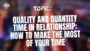 Quality Time and Quantity Time In Relationship How to Make the Most of Your Time