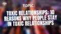 Toxic Relationships 10 Reasons Why People Stay In Toxic Relationships
