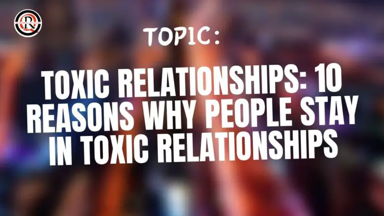 Toxic Relationships 10 Reasons Why People Stay In Toxic Relationships